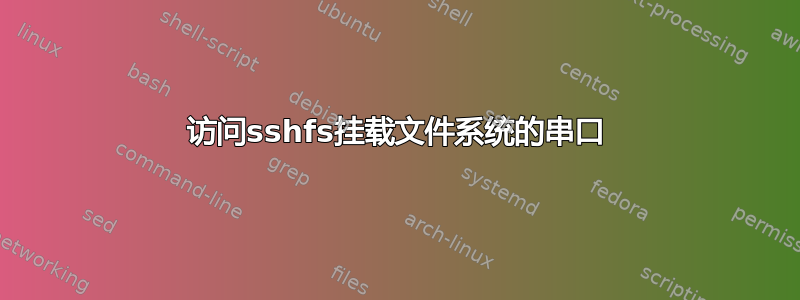 访问sshfs挂载文件系统的串口