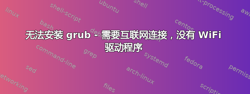 无法安装 grub - 需要互联网连接，没有 WiFi 驱动程序