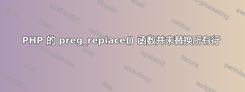 PHP 的 preg_replace() 函数并未替换所有行