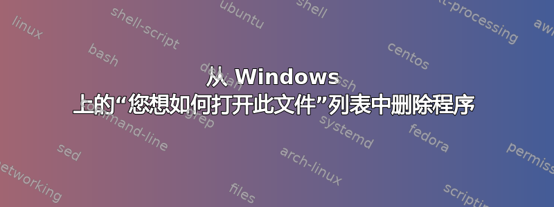 从 Windows 上的“您想如何打开此文件”列表中删除程序