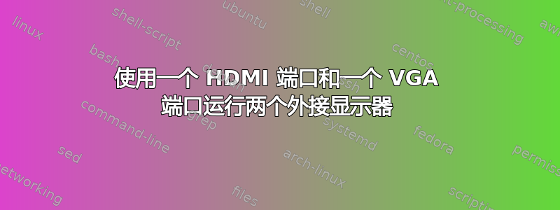 使用一个 HDMI 端口和一个 VGA 端口运行两个外接显示器