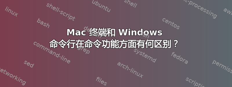 Mac 终端和 Windows 命令行在命令功能方面有何区别？