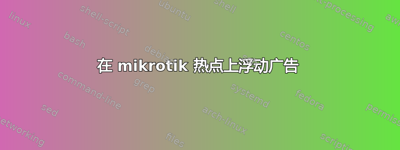 在 mikrotik 热点上浮动广告