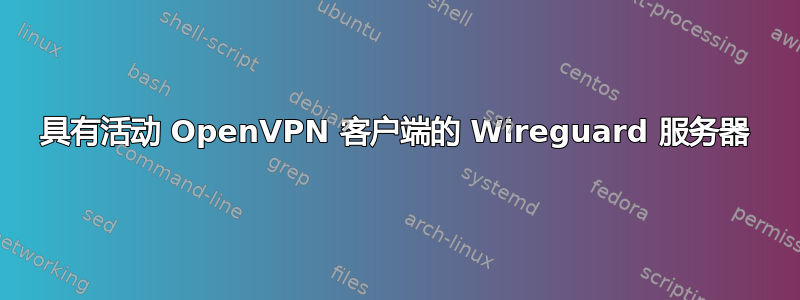 具有活动 OpenVPN 客户端的 Wireguard 服务器