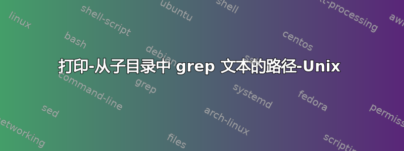 打印-从子目录中 grep 文本的路径-Unix