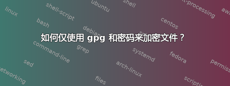 如何仅使用 gpg 和密码来加密文件？