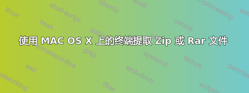 使用 MAC OS X 上的终端提取 Zip 或 Rar 文件