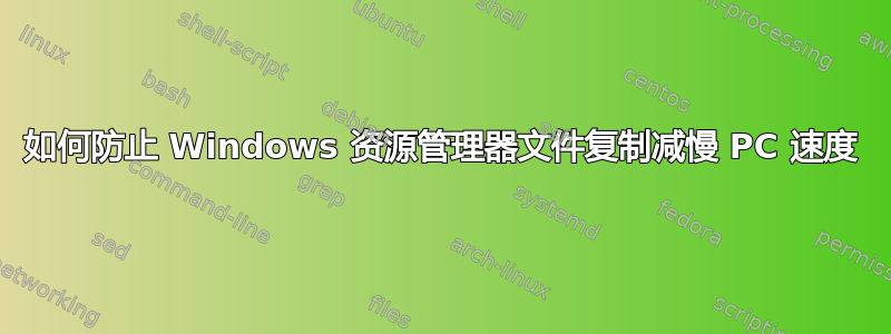 如何防止 Windows 资源管理器文件复制减慢 PC 速度