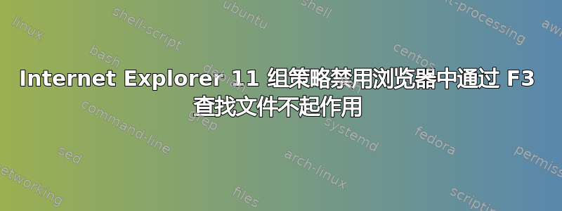 Internet Explorer 11 组策略禁用浏览器中通过 F3 查找文件不起作用