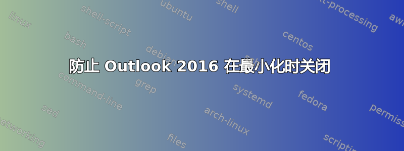 防止 Outlook 2016 在最小化时关闭