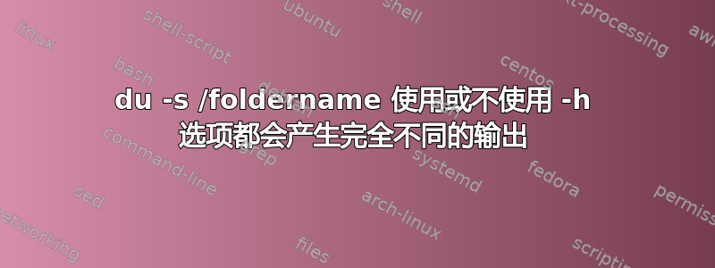 du -s /foldername 使用或不使用 -h 选项都会产生完全不同的输出