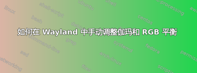 如何在 Wayland 中手动调整伽玛和 RGB 平衡