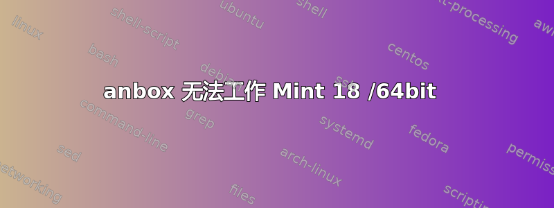 anbox 无法工作 Mint 18 /64bit 