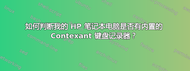 如何判断我的 HP 笔记本电脑是否有内置的 Contexant 键盘记录器？