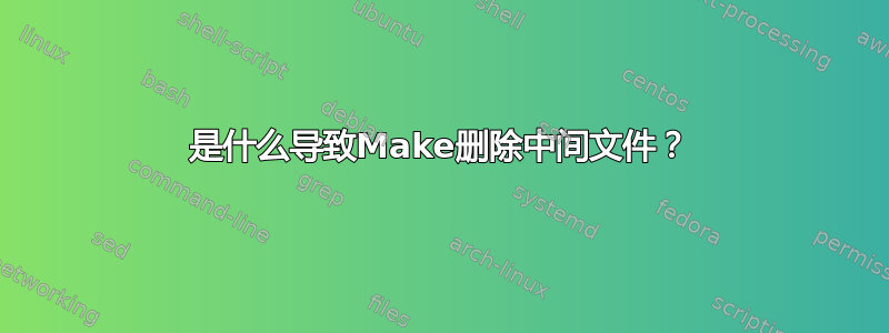 是什么导致Make删除中间文件？