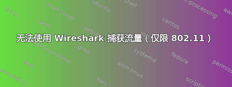 无法使用 Wireshark 捕获流量（仅限 802.11）