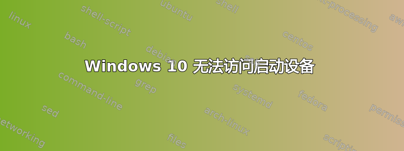 Windows 10 无法访问启动设备