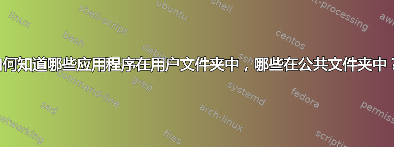 如何知道哪些应用程序在用户文件夹中，哪些在公共文件夹中？