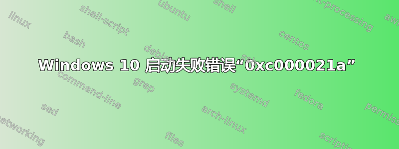 Windows 10 启动失败错误“0xc000021a”