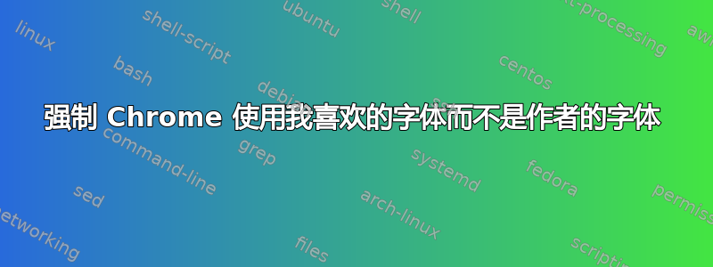 强制 Chrome 使用我喜欢的字体而不是作者的字体