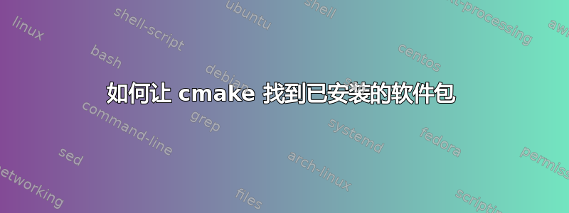 如何让 cmake 找到已安装的软件包