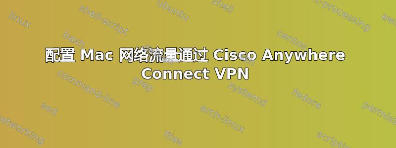 配置 Mac 网络流量通过 Cisco Anywhere Connect VPN