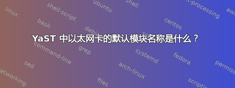 YaST 中以太网卡的默认模块名称是什么？