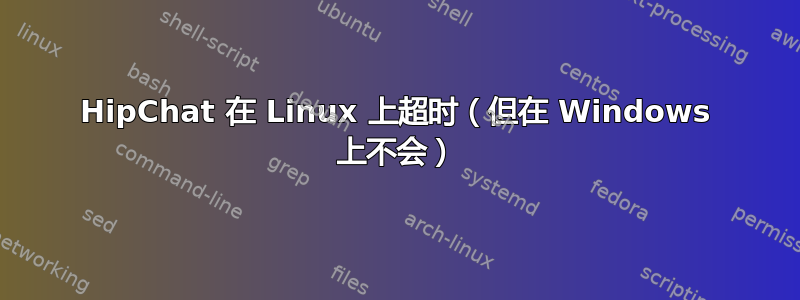 HipChat 在 Linux 上超时（但在 Windows 上不会）