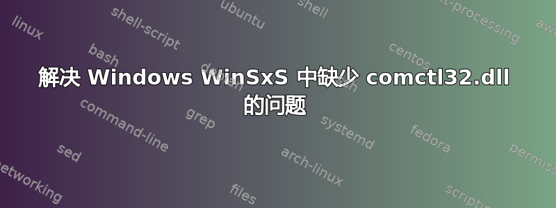 解决 Windows WinSxS 中缺少 comctl32.dll 的问题