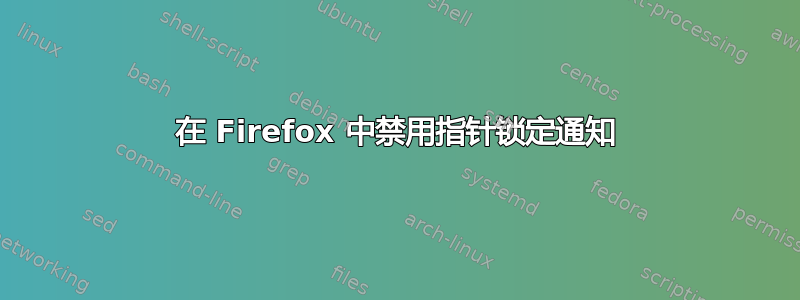 在 Firefox 中禁用指针锁定通知