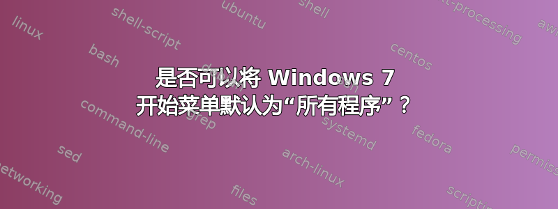 是否可以将 Windows 7 开始菜单默认为“所有程序”？