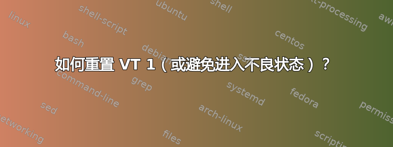 如何重置 VT 1（或避免进入不良状态）？