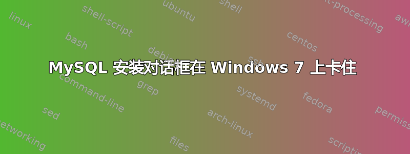 MySQL 安装对话框在 Windows 7 上卡住