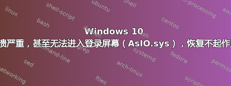 Windows 10 崩溃严重，甚至无法进入登录屏幕（AsIO.sys），恢复不起作用