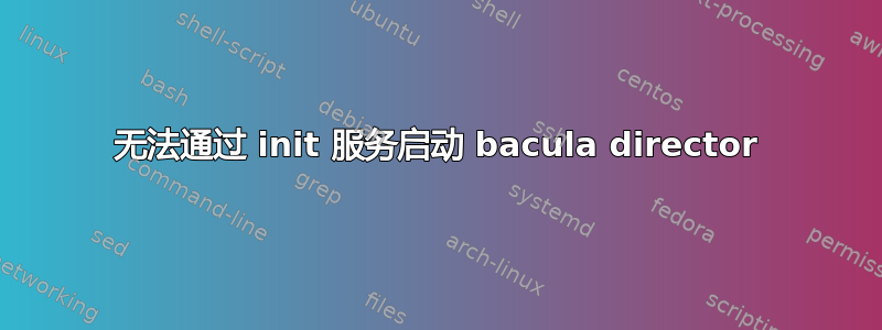 无法通过 init 服务启动 bacula director