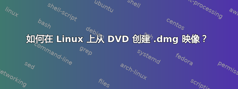 如何在 Linux 上从 DVD 创建 .dmg 映像？