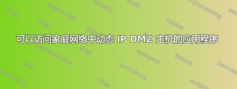 可以访问家庭网络中动态 IP DMZ 主机的应用程序