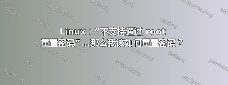 Linux：“不支持通过 root 重置密码”...那么我该如何重置密码？