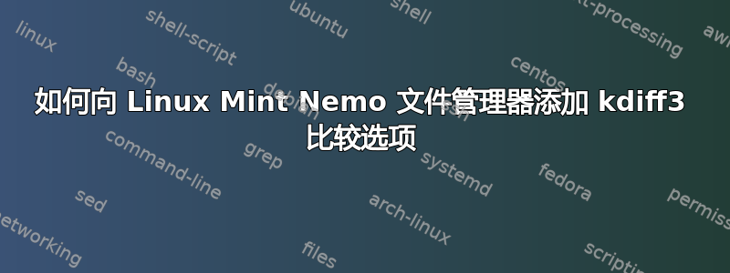 如何向 Linux Mint Nemo 文件管理器添加 kdiff3 比较选项