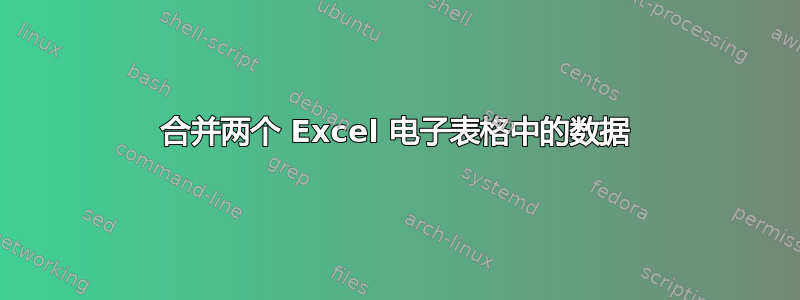 合并两个 Excel 电子表格中的数据