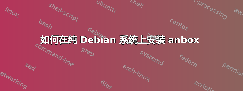 如何在纯 Debian 系统上安装 anbox