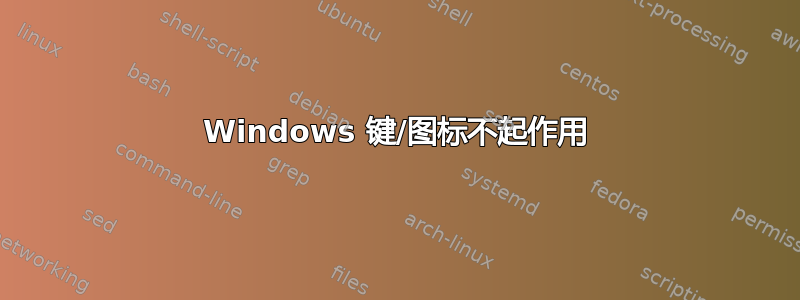 Windows 键/图标不起作用