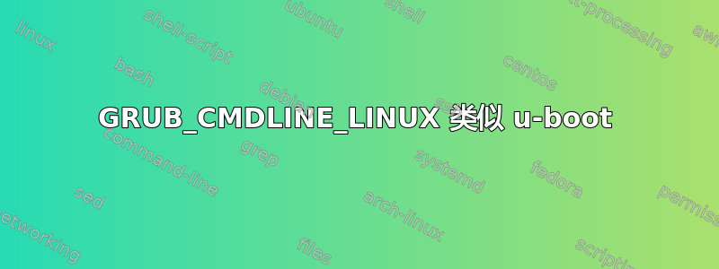 GRUB_CMDLINE_LINUX 类似 u-boot