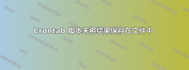 Crontab 脚本未将结果保存在文件中