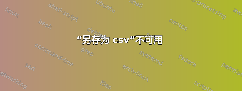 “另存为 csv”不可用