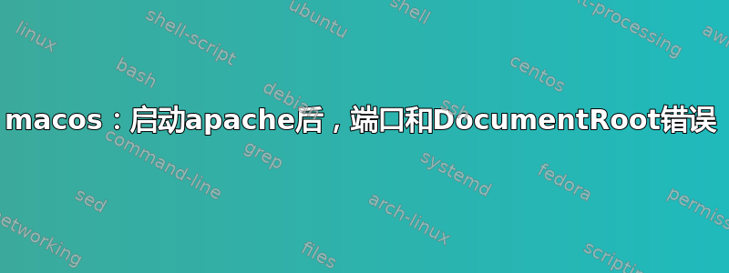 macos：启动apache后，端口和DocumentRoot错误