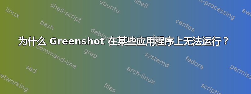 为什么 Greenshot 在某些应用程序上无法运行？