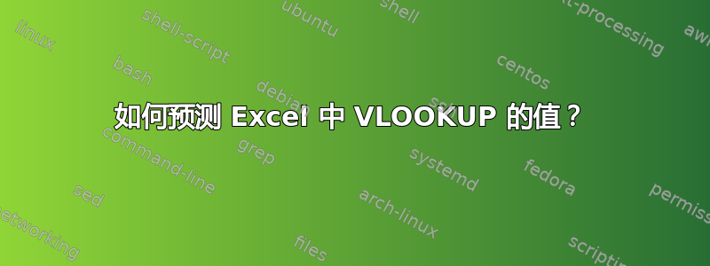 如何预测 Excel 中 VLOOKUP 的值？