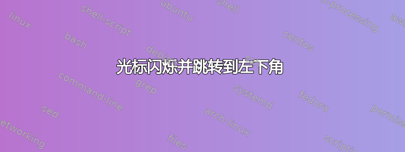 光标闪烁并跳转到左下角