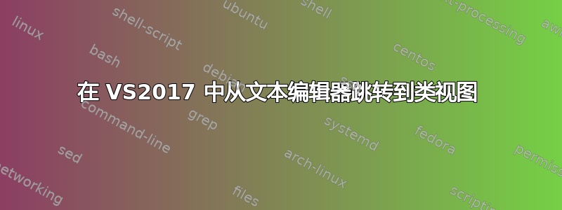 在 VS2017 中从文本编辑器跳转到类视图